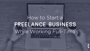 10 Steps to Start a Freelance Business While Working Full-Time