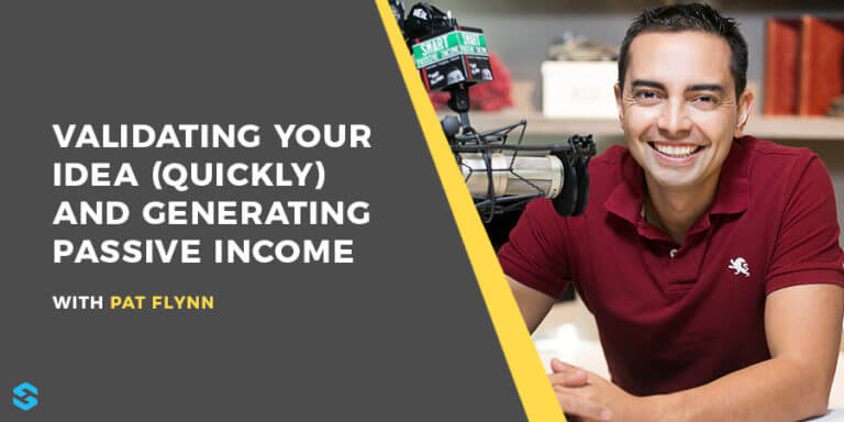 Validate Your Idea (Quickly) and Earn Passive Income Pat Flynn Interview
