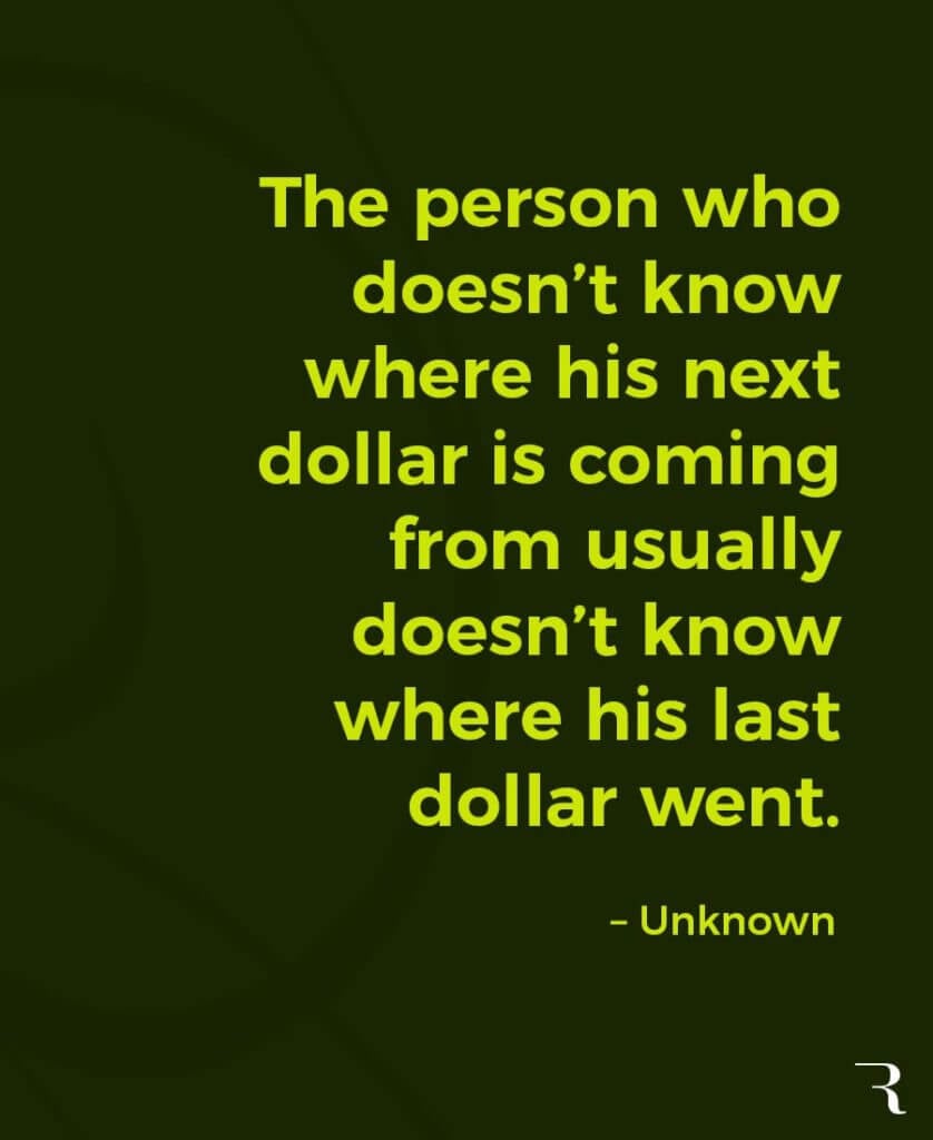 Motivational Quotes: “If you don't know where the next dollar is coming from, you didn't know where the last dollar went.” 112 Motivational Quotes to Be a Better Entrepreneur