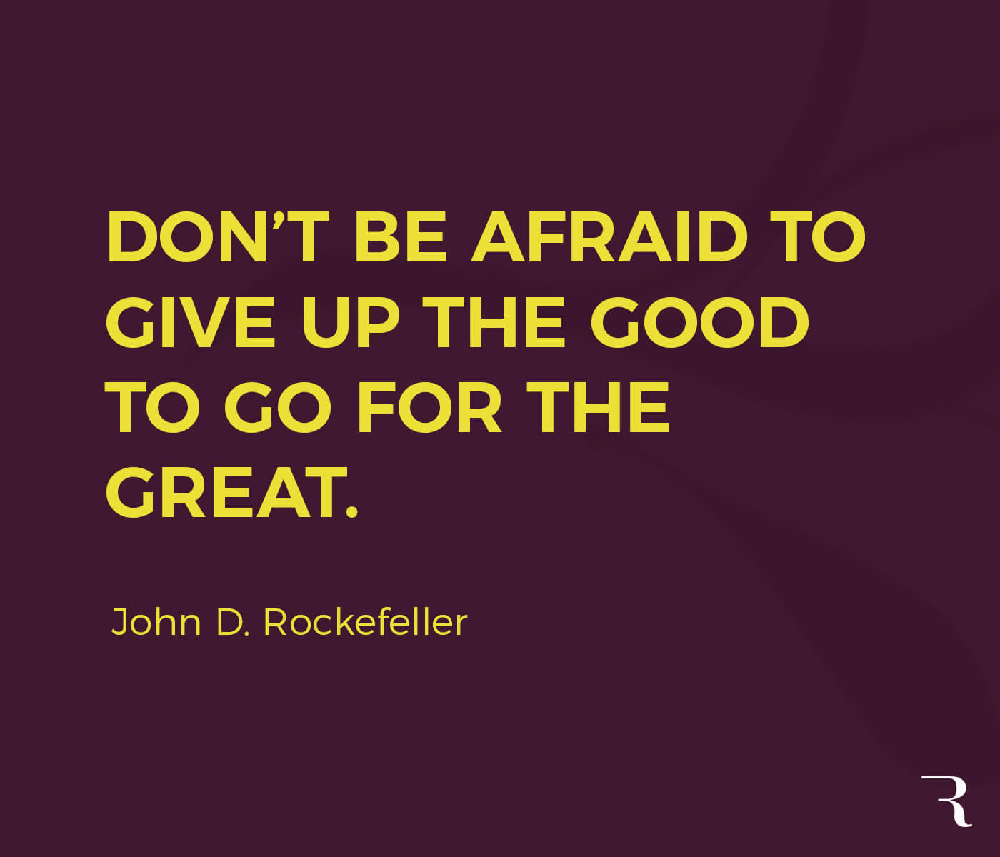Motivational Quotes: "Don't be afraid to give up the good to go for the great." 112 Motivational Quotes to Be a Better Entrepreneur