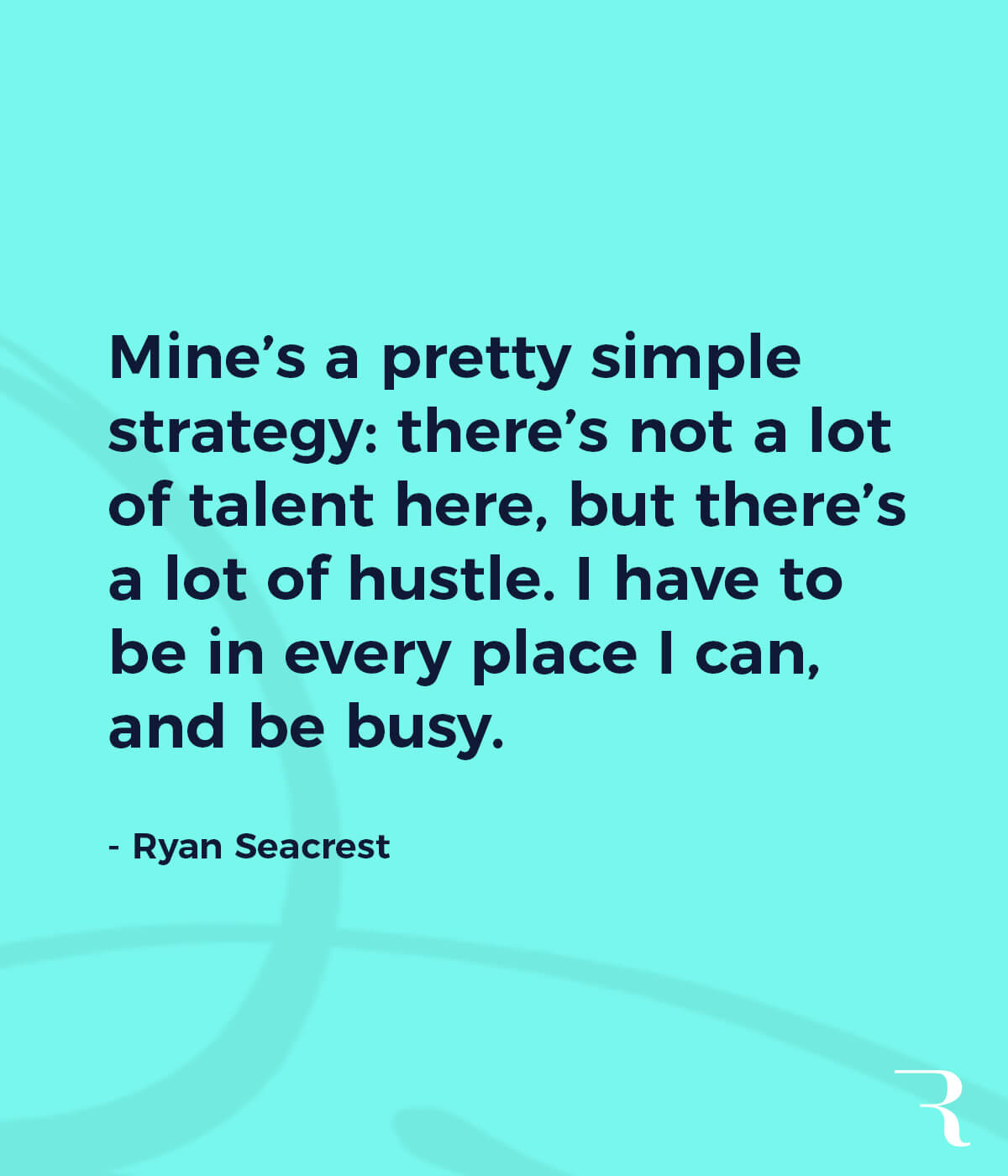 Motivational Quotes: "There’s not a lot of talent here, but there’s a lot of hustle. I have to be in every place I can." 112 Motivational Quotes to Be a Better Entrepreneur