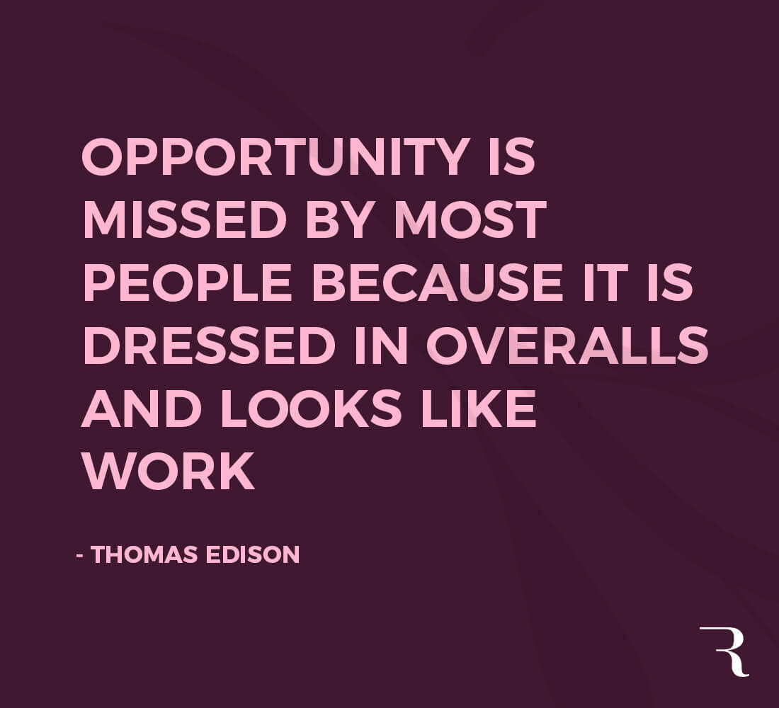 Motivational Quotes: "Opportunity is missed by most, because it's dressed in overalls and looks like work." 112 Motivational Quotes to Be a Better Entrepreneur