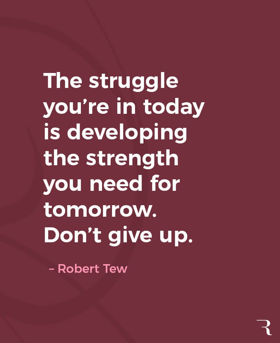 Motivational Quotes: “The struggle you’re in today is developing the strength you need for tomorrow.” 112 Motivational Quotes to Be a Better Entrepreneur