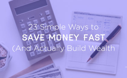23 Simple Ways To Save Money Fast And Actually Build Wealth -