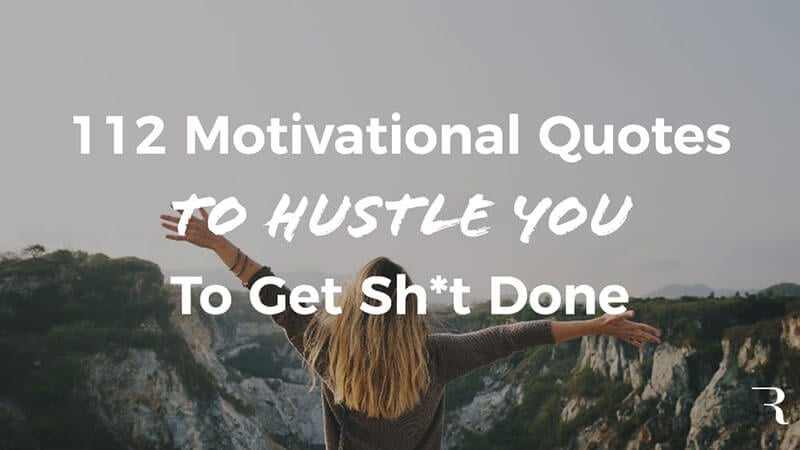 112 Motivational Quotes To Hustle You To Get More Done And Succeed