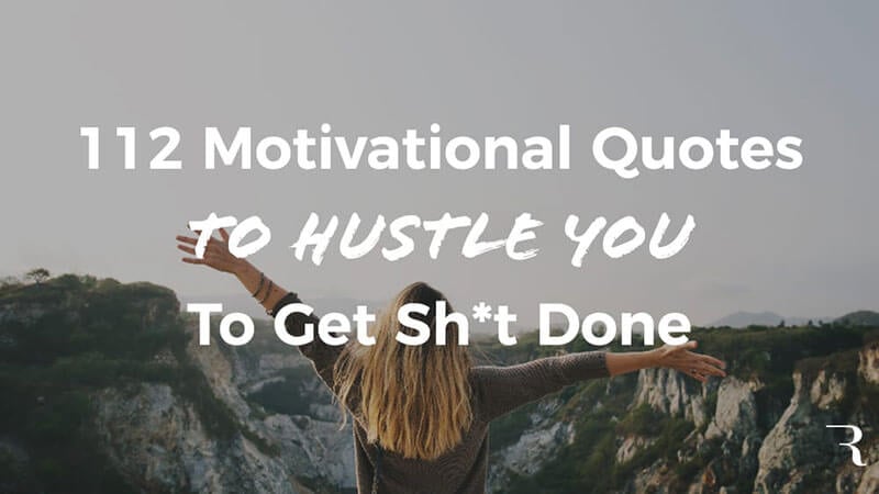 112 Motivational Quotes to Hustle, Get More Done & Succeed