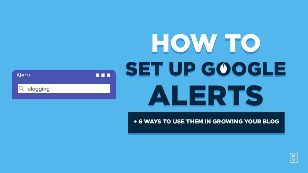 How to Set Up Google Alerts (and Use Them to Grow Your Blog)